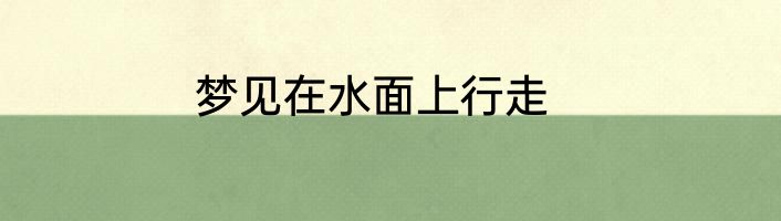 梦见在水面上行走