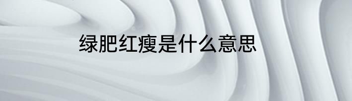 绿肥红瘦是什么意思