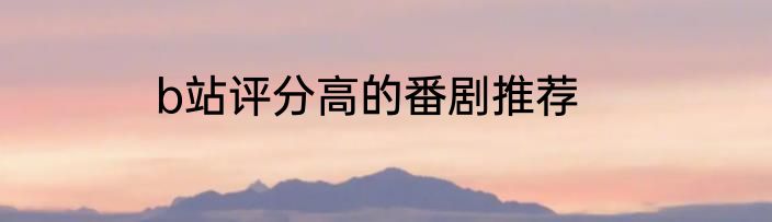 b站评分高的番剧推荐