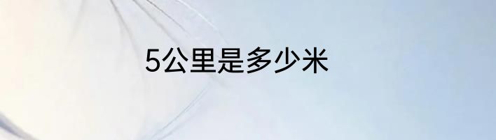 5公里是多少米