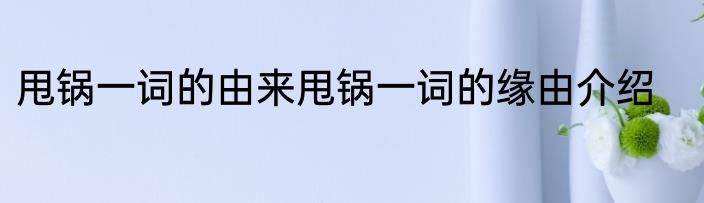 甩锅一词的由来甩锅一词的缘由介绍