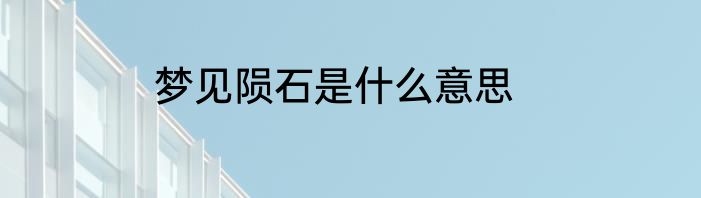 梦见陨石是什么意思