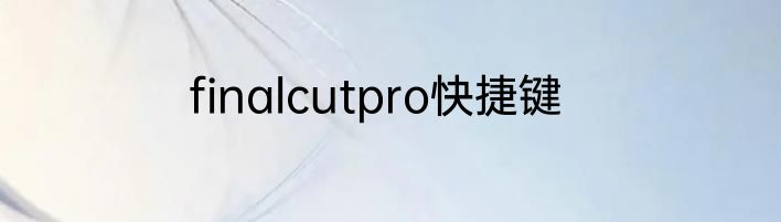 finalcutpro快捷键