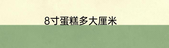 8寸蛋糕多大厘米