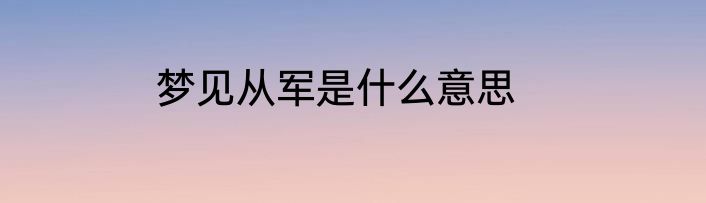 梦见从军是什么意思