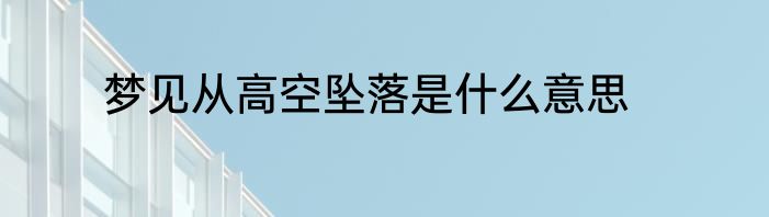 梦见从高空坠落是什么意思