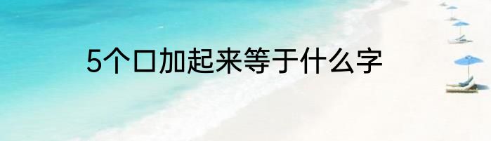 5个口加起来等于什么字