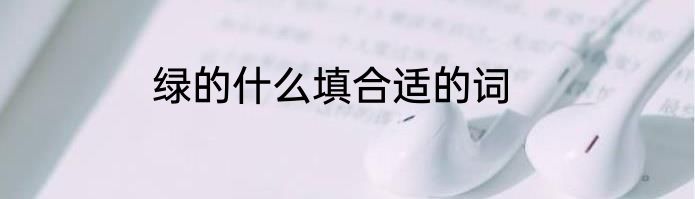 绿的什么填合适的词