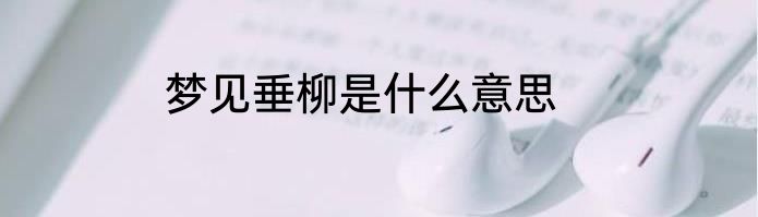 梦见垂柳是什么意思