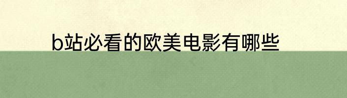 b站必看的欧美电影有哪些