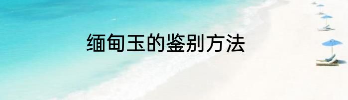 缅甸玉的鉴别方法