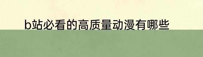 b站必看的高质量动漫有哪些