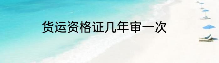 货运资格证几年审一次