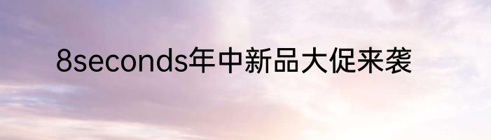 8seconds年中新品大促来袭