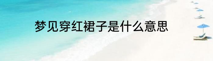 梦见穿红裙子是什么意思