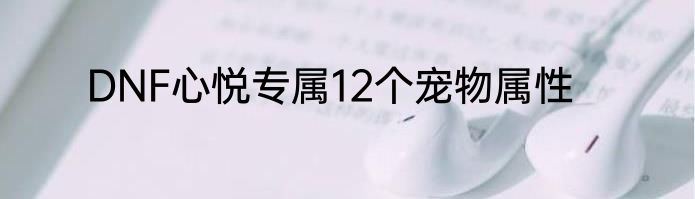 DNF心悦专属12个宠物属性