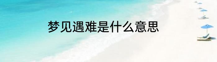 梦见遇难是什么意思