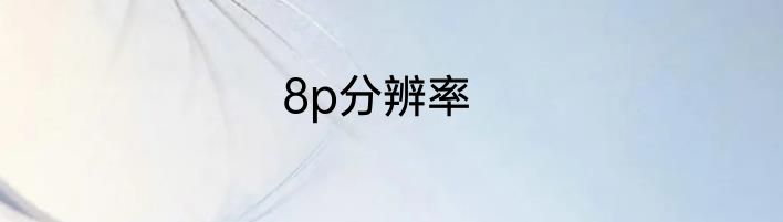 8p分辨率