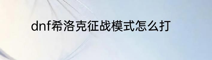 dnf希洛克征战模式怎么打