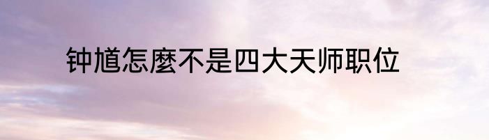 钟馗怎麼不是四大天师职位