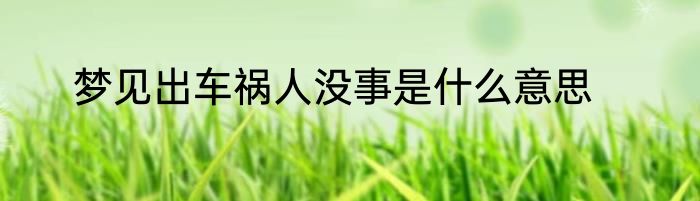 梦见出车祸人没事是什么意思