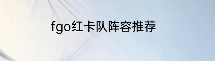fgo红卡队阵容推荐