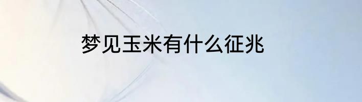 梦见玉米有什么征兆