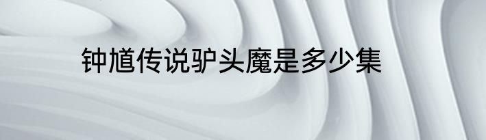 钟馗传说驴头魔是多少集