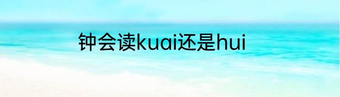 钟会读kuai还是hui