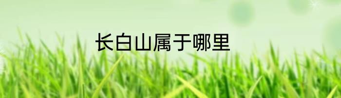 长白山属于哪里