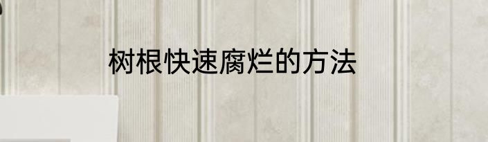 树根快速腐烂的方法