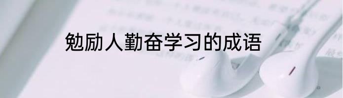 勉励人勤奋学习的成语