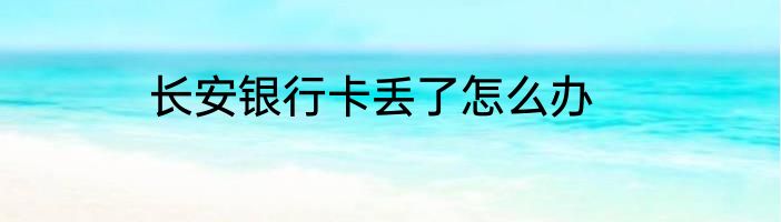 长安银行卡丢了怎么办