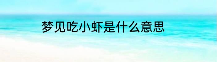 梦见吃小虾是什么意思