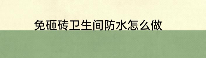 免砸砖卫生间防水怎么做
