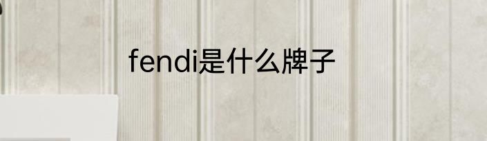 fendi是什么牌子