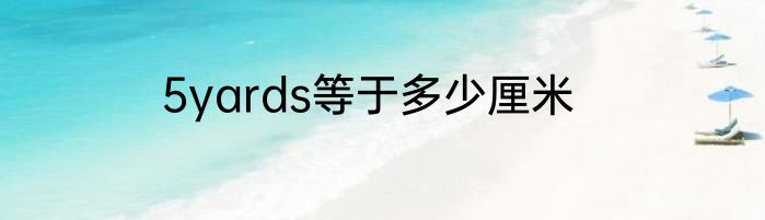 5yards等于多少厘米