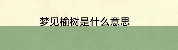 梦见榆树是什么意思