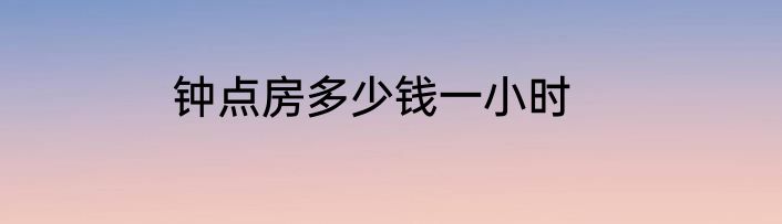 钟点房多少钱一小时