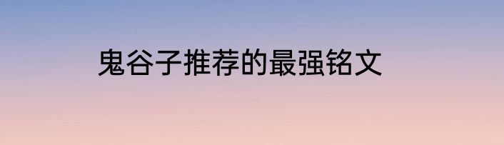 鬼谷子推荐的最强铭文