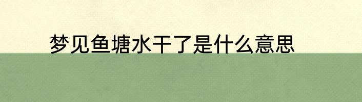 梦见鱼塘水干了是什么意思