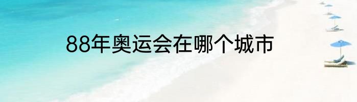 88年奥运会在哪个城市