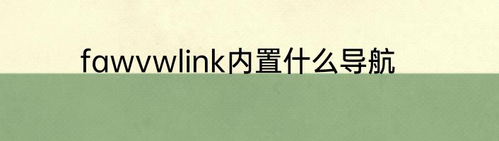fawvwlink内置什么导航