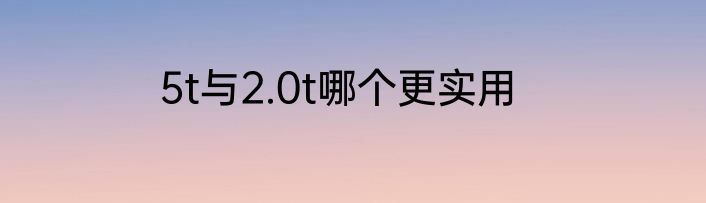 5t与2.0t哪个更实用