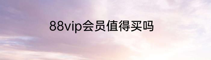 88vip会员值得买吗