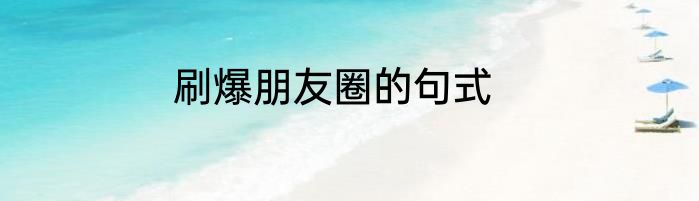 刷爆朋友圈的句式