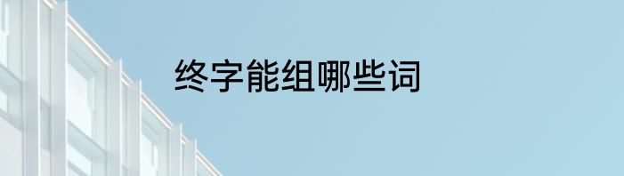 终字能组哪些词
