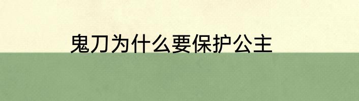 鬼刀为什么要保护公主