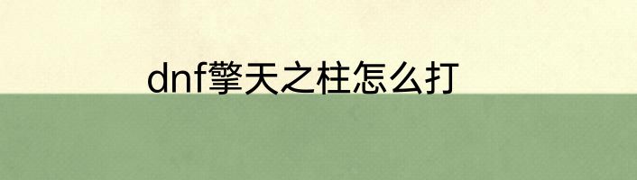 dnf擎天之柱怎么打