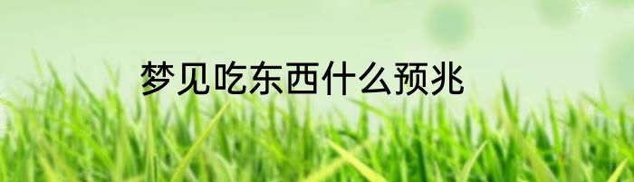 梦见吃东西什么预兆